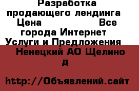 	Разработка продающего лендинга › Цена ­ 5000-10000 - Все города Интернет » Услуги и Предложения   . Ненецкий АО,Щелино д.